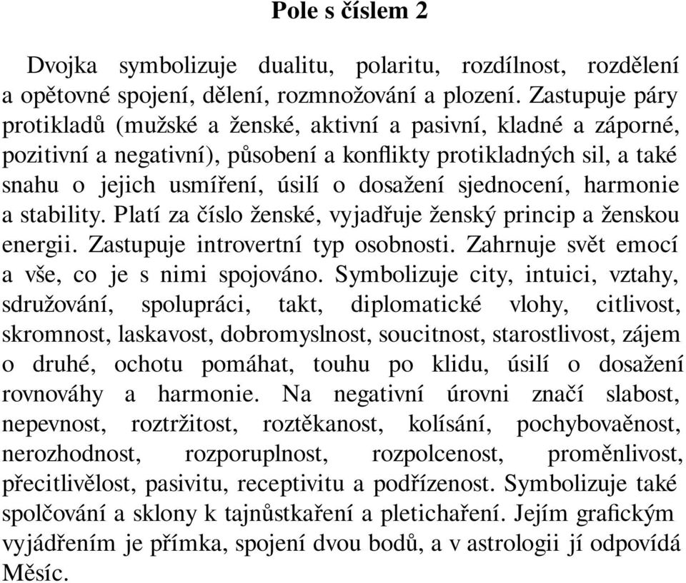 sjednocení, harmonie a stability. Platí za číslo ženské, vyjadřuje ženský princip a ženskou energii. Zastupuje introvertní typ osobnosti. Zahrnuje svět emocí a vše, co je s nimi spojováno.