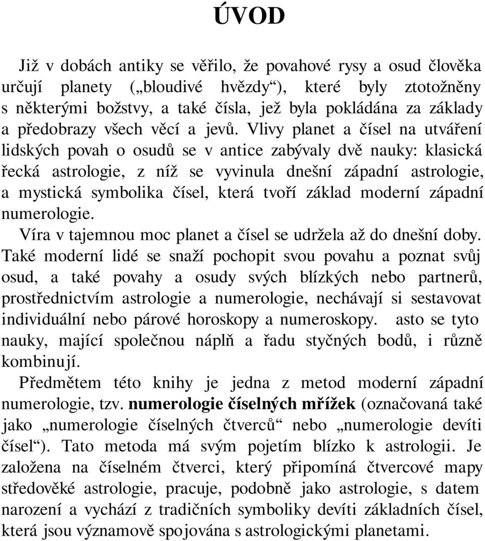 Vlivy planet a čísel na utváření lidských povah o osudů se v antice zabývaly dvě nauky: klasická řecká astrologie, z níž se vyvinula dnešní západní astrologie, a mystická symbolika čísel, která tvoří