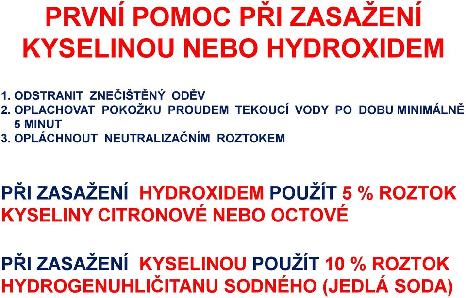 OPLÁCHNOUT NEUTRALIZAČNÍM ROZTOKEM PŘI ZASAŽENÍ HYDROXIDEM POUŽÍT 5 % ROZTOK KYSELINY