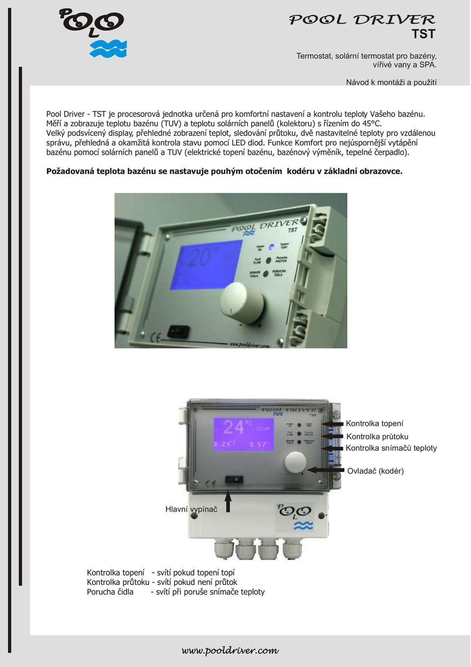 Velký podsvícený display, pøehledné zobrazení teplot, sledování prùtoku, dvì nastavitelné teploty pro vzdálenou správu, pøehledná a okamžitá kontrola stavu pomocí ED diod.