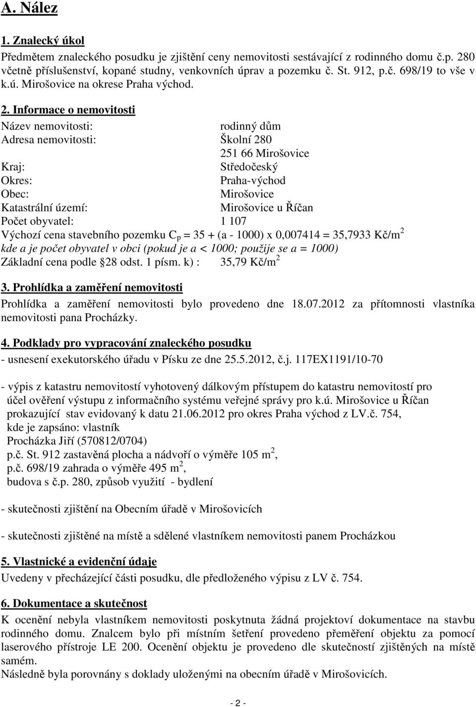 Informace o nemovitosti Název nemovitosti: rodinný dům Adresa nemovitosti: Školní 280 251 66 Mirošovice Kraj: Středočeský Okres: Praha-východ Obec: Mirošovice Katastrální území: Mirošovice u Říčan