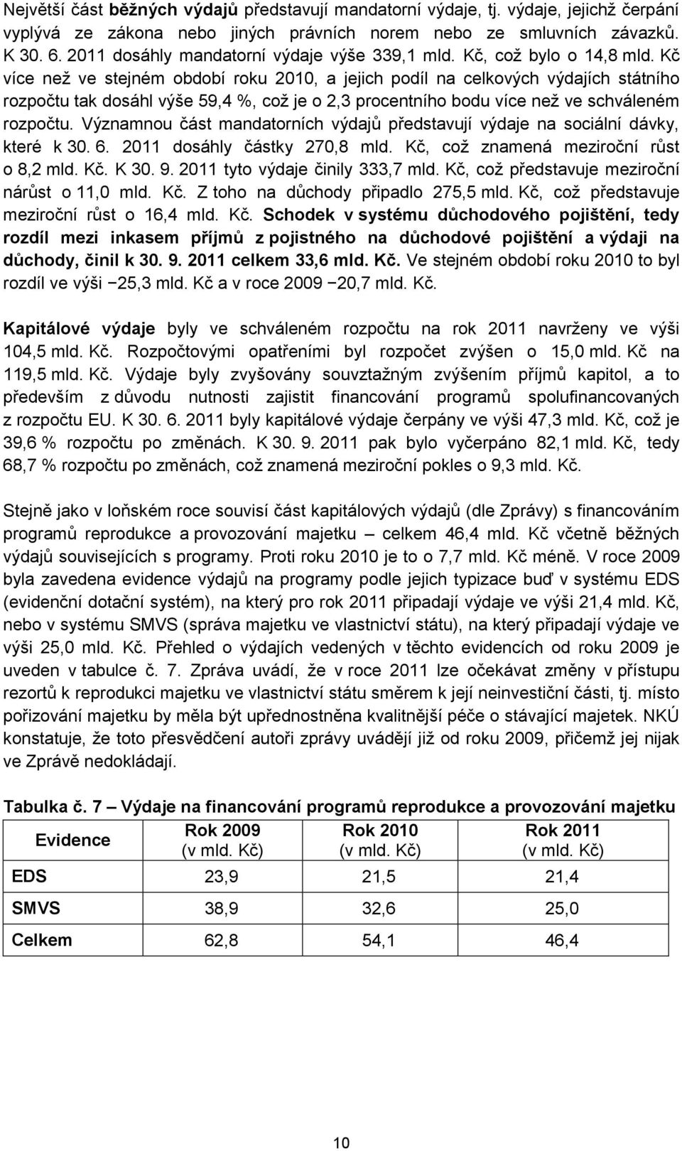 Kč více než ve stejném období roku 2010, a jejich podíl na celkových výdajích státního rozpočtu tak dosáhl výše 59,4 %, což je o 2,3 procentního bodu více než ve schváleném rozpočtu.