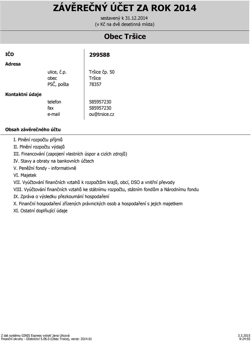 Financování (zapojení vlastních úspor a cizích zdrojů) IV. Stavy a obraty na bankovních účtech V. Peněžní fondy - informativně VI. Majetek VII.