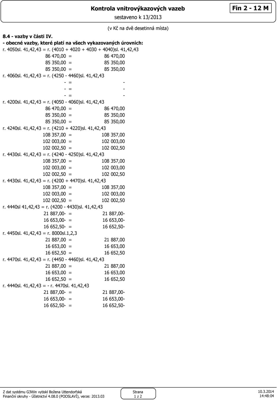 41,42,43 86 470,00 = 86 470,00 85 350,00 = 85 350,00 85 350,00 = 85 350,00 r. 4240sl. 41,42,43 = r. (4210 + 4220)sl. 41,42,43 108 357,00 = 108 357,00 102 003,00 = 102 003,00 102 002,50 = 102 002,50 r.