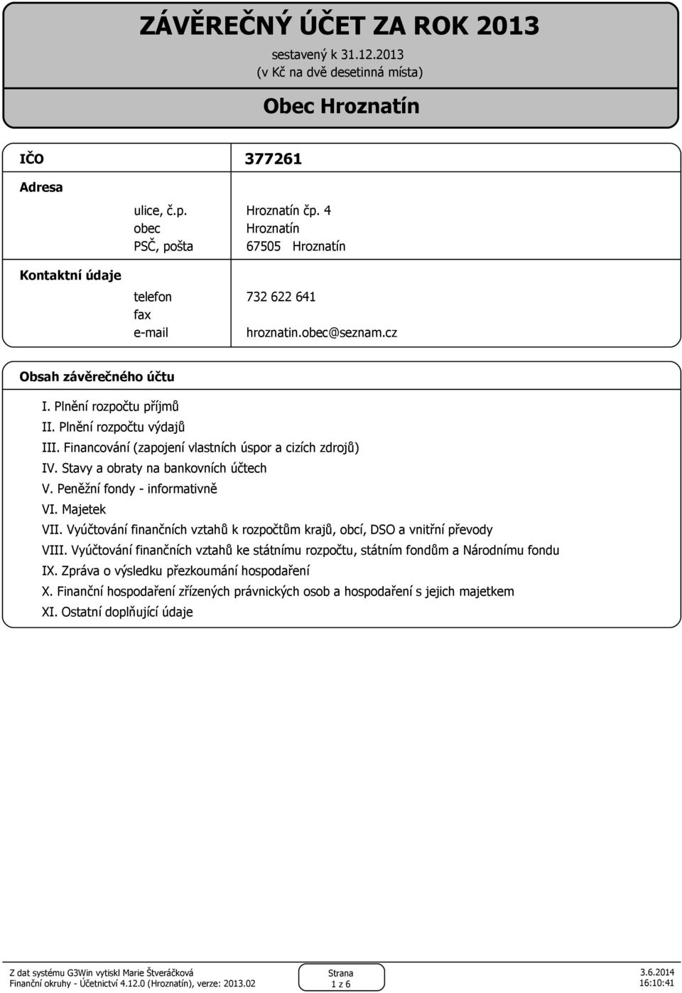 Financování (zapojení vlastních úspor a cizích zdrojů) IV. Stavy a obraty na bankovních účtech V. Peněžní fondy informativně VI. Majetek VII.