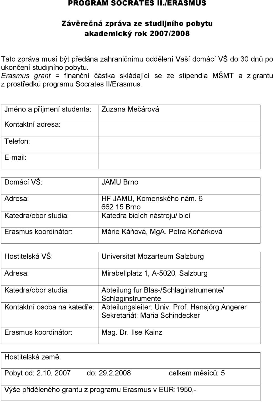 Jméno a příjmení studenta: Zuzana Mečárová Kontaktní adresa: Telefon: E-mail: Domácí VŠ: JAMU Brno Adresa: HF JAMU, Komenského nám.