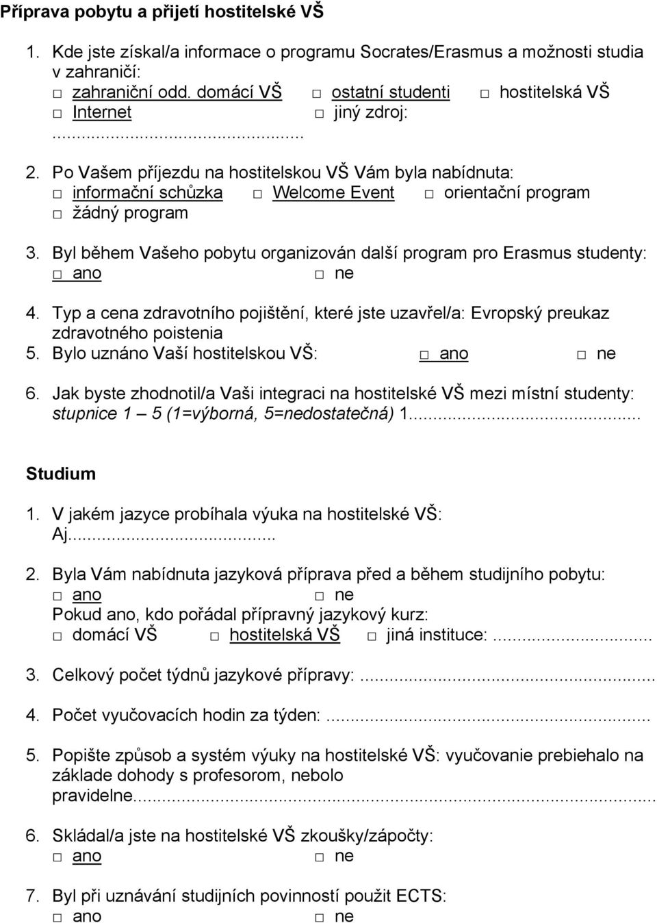 Byl během Vašeho pobytu organizován další program pro Erasmus studenty: 4. Typ a cena zdravotního pojištění, které jste uzavřel/a: Evropský preukaz zdravotného poistenia 5.