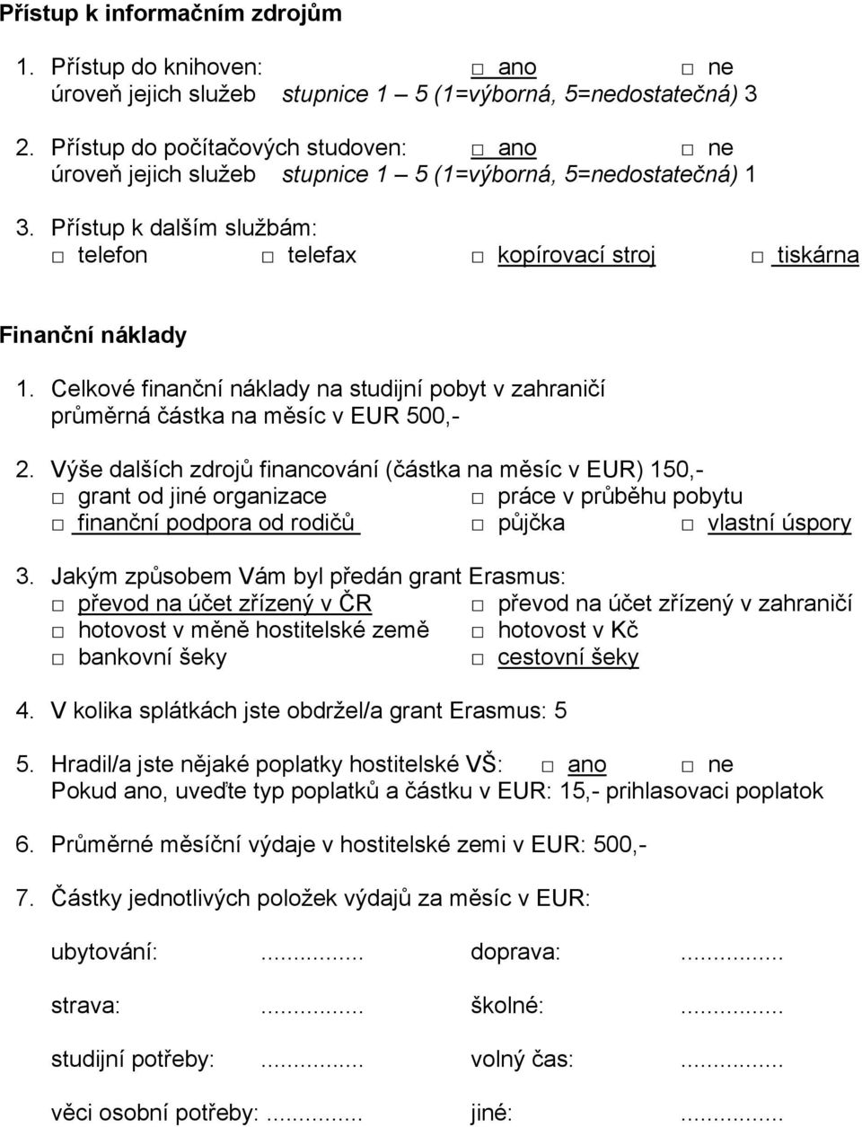 Celkové finanční náklady na studijní pobyt v zahraničí průměrná částka na měsíc v EUR 500,- 2.