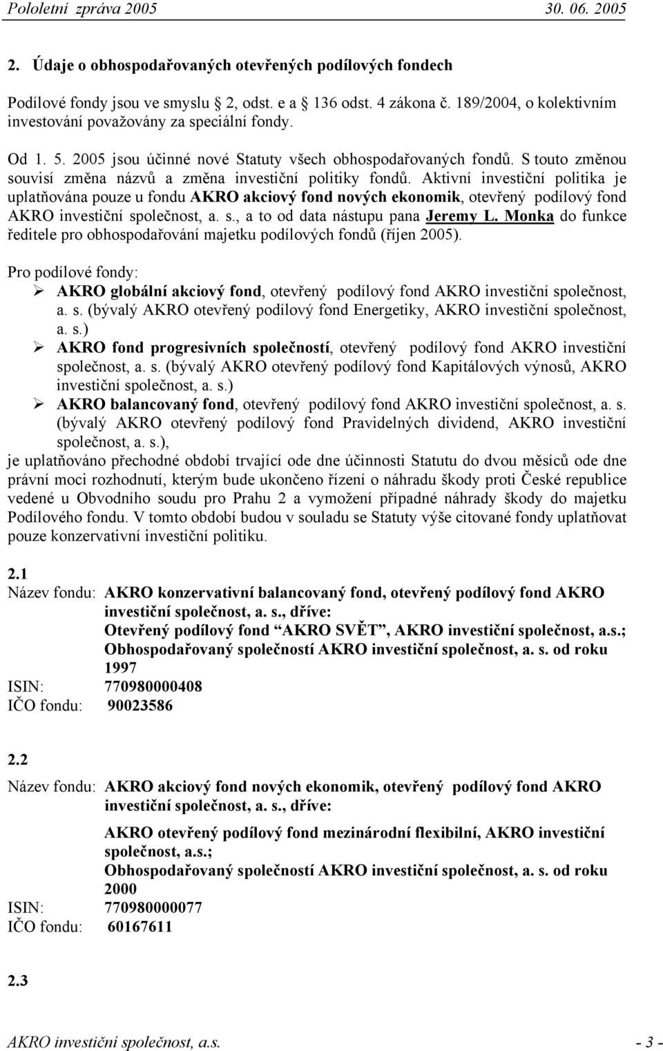 Aktivní investiční politika je uplatňována pouze u fondu AKRO akciový fond nových ekonomik, otevřený podílový fond AKRO investiční společnost, a. s., a to od data nástupu pana Jeremy L.