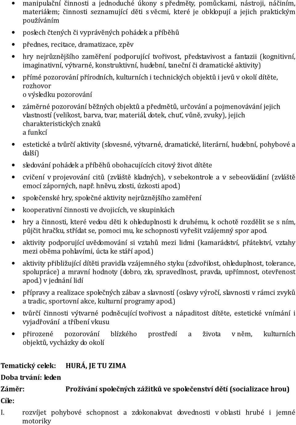 hudební, taneční či dramatické aktivity) přímé pozorování přírodních, kulturních i technických objektů i jevů v okolí dítěte, rozhovor o výsledku pozorování záměrné pozorování běžných objektů a