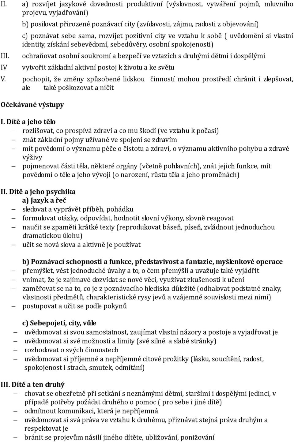 sebe sama, rozvíjet pozitivní city ve vztahu k sobě ( uvědomění si vlastní identity, získání sebevědomí, sebedůvěry, osobní spokojenosti) ochraňovat osobní soukromí a bezpečí ve vztazích s druhými