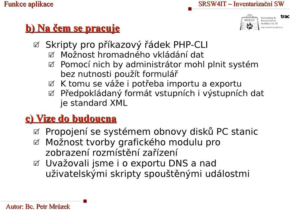 Předpokládaný formát vstupních i výstupních dat je standard XML c) Vize do budoucna Propojení se systémem obnovy disků PC stanic