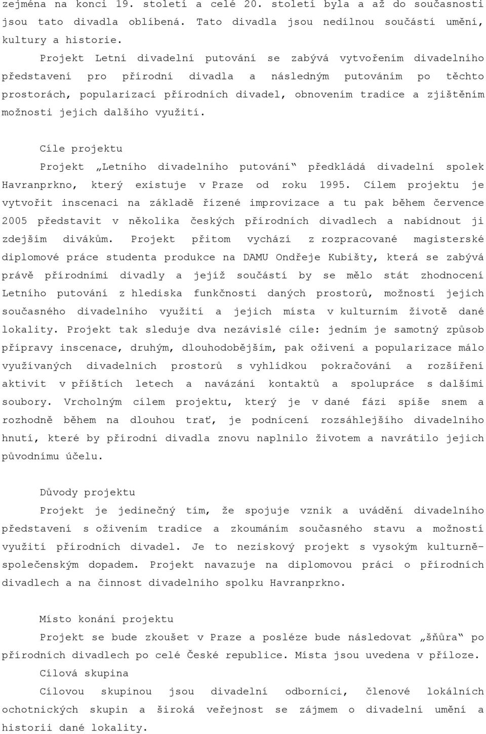 zjištěním možnosti jejich dalšího využití. Cíle projektu Projekt Letního divadelního putování předkládá divadelní spolek Havranprkno, který existuje v Praze od roku 1995.