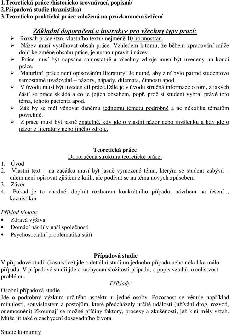 Název musí vystihovat obsah práce. Vzhledem k tomu, že během zpracování může dojít ke změně obsahu práce, je nutno upravit i název.