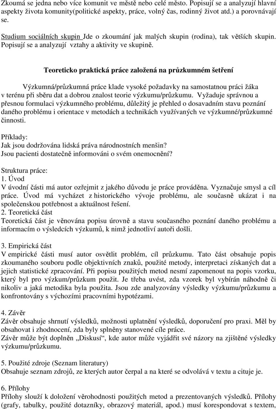 Teoreticko praktická práce založená na průzkumném šetření Výzkumná/průzkumná práce klade vysoké požadavky na samostatnou práci žáka v terénu při sběru dat a dobrou znalost teorie výzkumu/průzkumu.