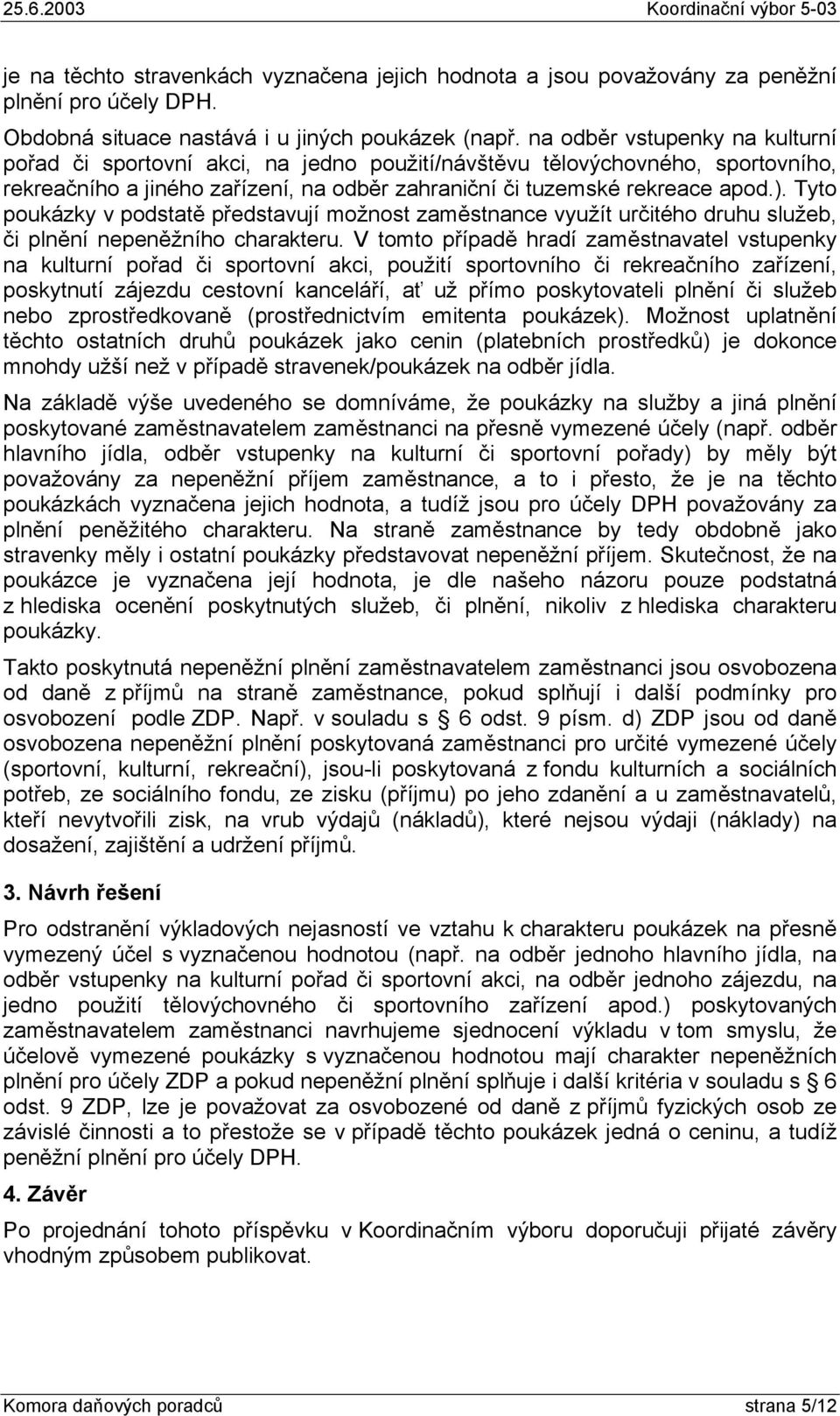 Tyto poukázky v podstatě představují možnost zaměstnance využít určitého druhu služeb, či plnění nepeněžního charakteru.