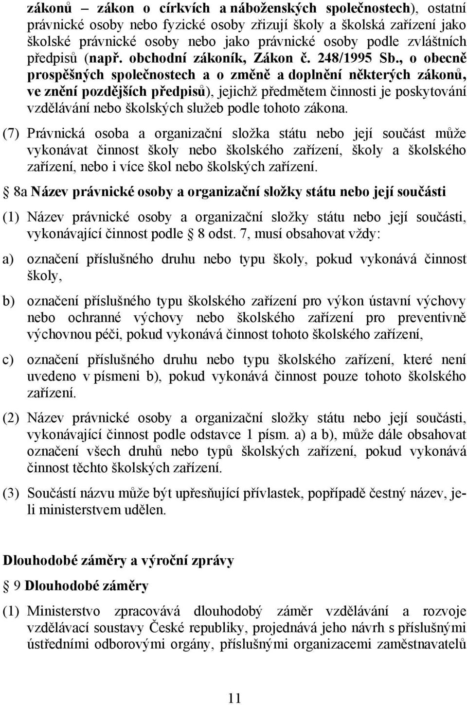 , o obecně prospěšných společnostech a o změně a doplnění některých zákonů, ve znění pozdějších předpisů), jejichž předmětem činnosti je poskytování vzdělávání nebo školských služeb podle tohoto