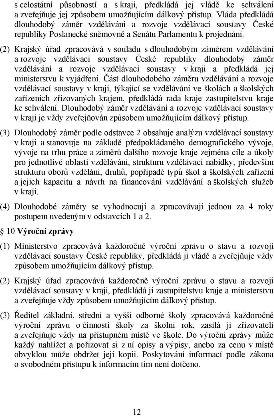 (2) Krajský úřad zpracovává v souladu s dlouhodobým záměrem vzdělávání a rozvoje vzdělávací soustavy České republiky dlouhodobý záměr vzdělávání a rozvoje vzdělávací soustavy v kraji a předkládá jej