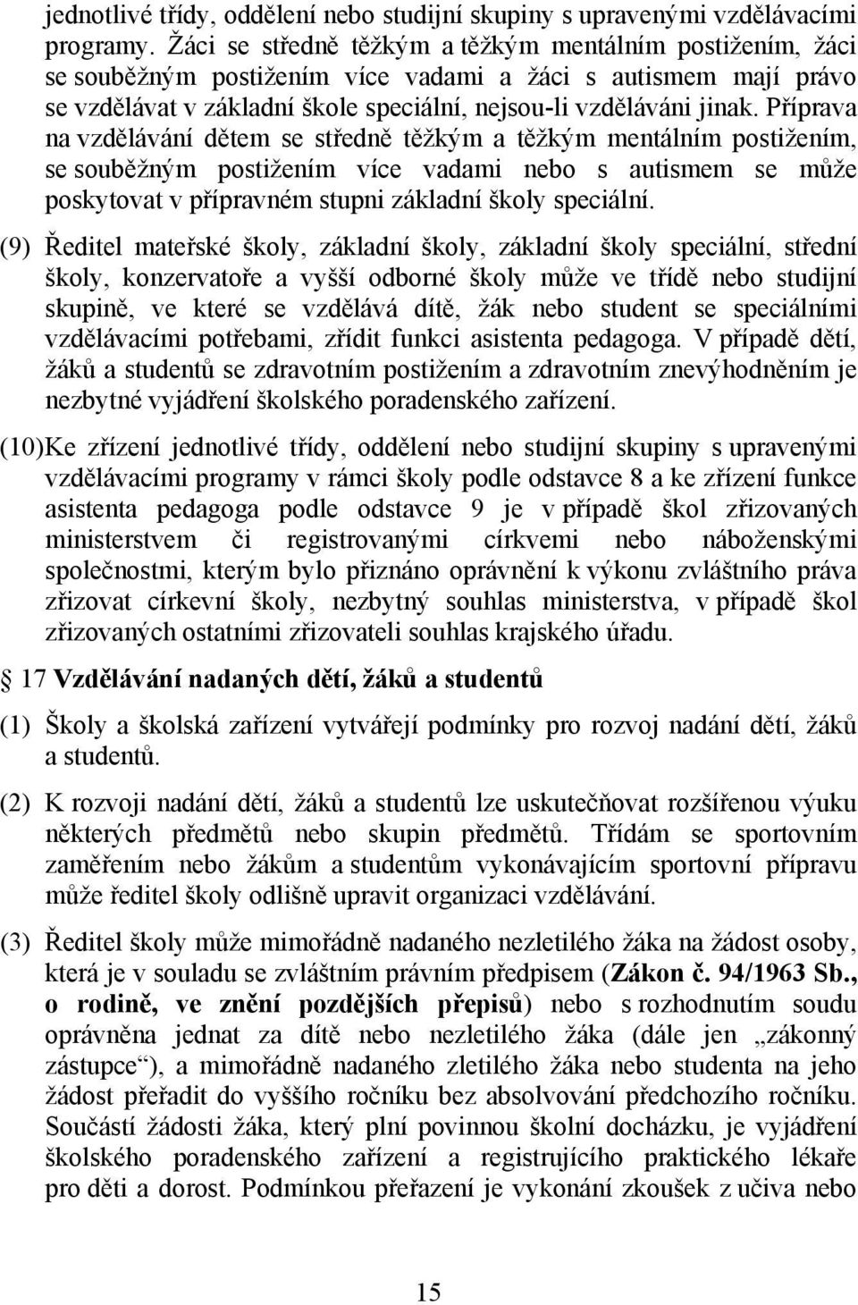 Příprava na vzdělávání dětem se středně těžkým a těžkým mentálním postižením, se souběžným postižením více vadami nebo s autismem se může poskytovat v přípravném stupni základní školy speciální.