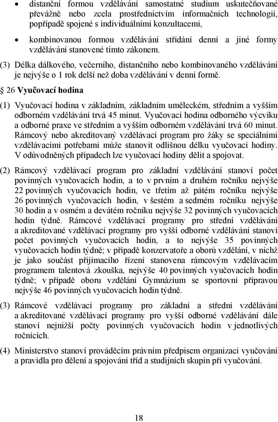 (3) Délka dálkového, večerního, distančního nebo kombinovaného vzdělávání je nejvýše o 1 rok delší než doba vzdělávání v denní formě.