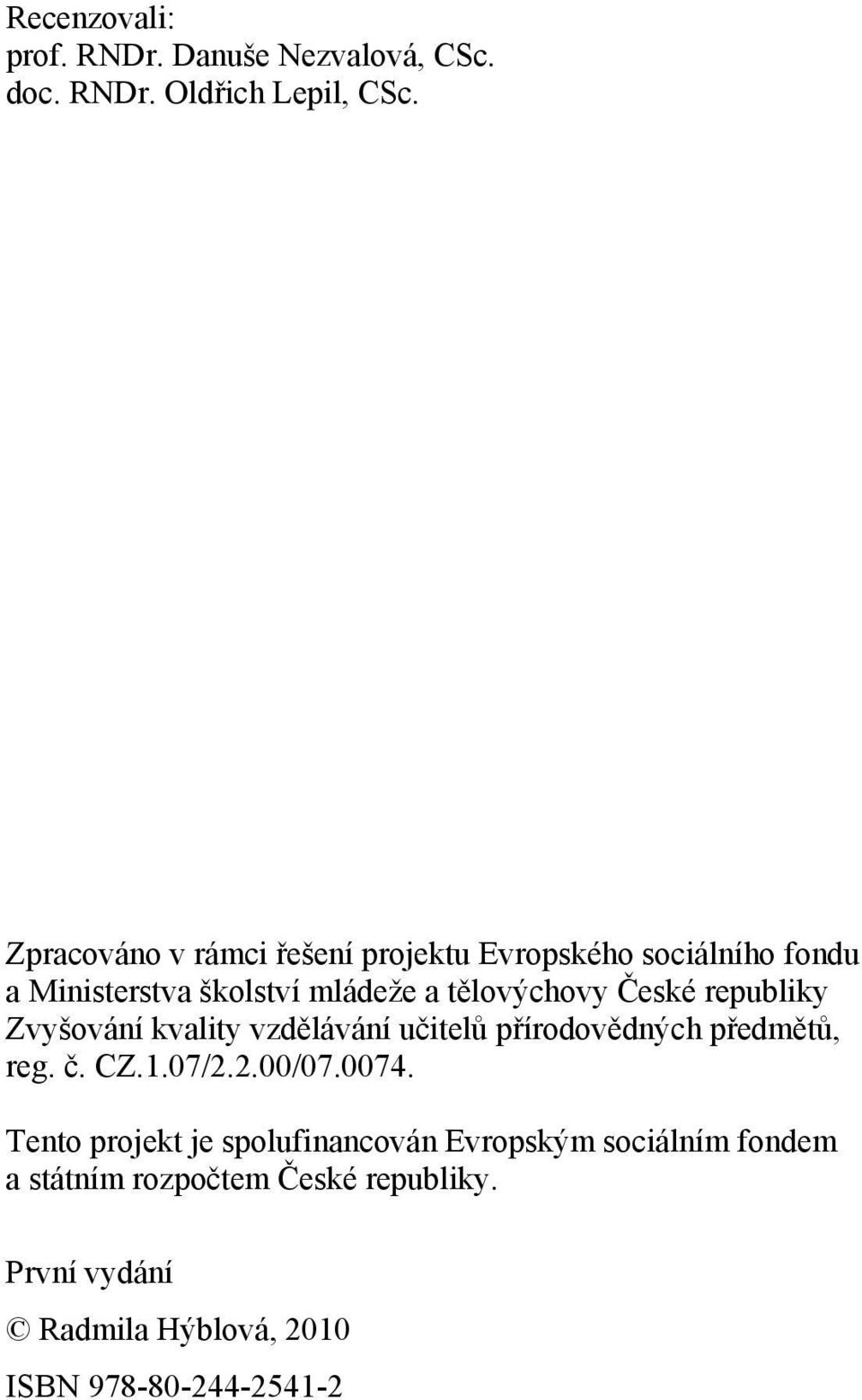 České republiky Zvyšování kvality vzdělávání učitelů přírodovědných předmětů, reg. č. CZ.1.07/2.2.00/07.0074.