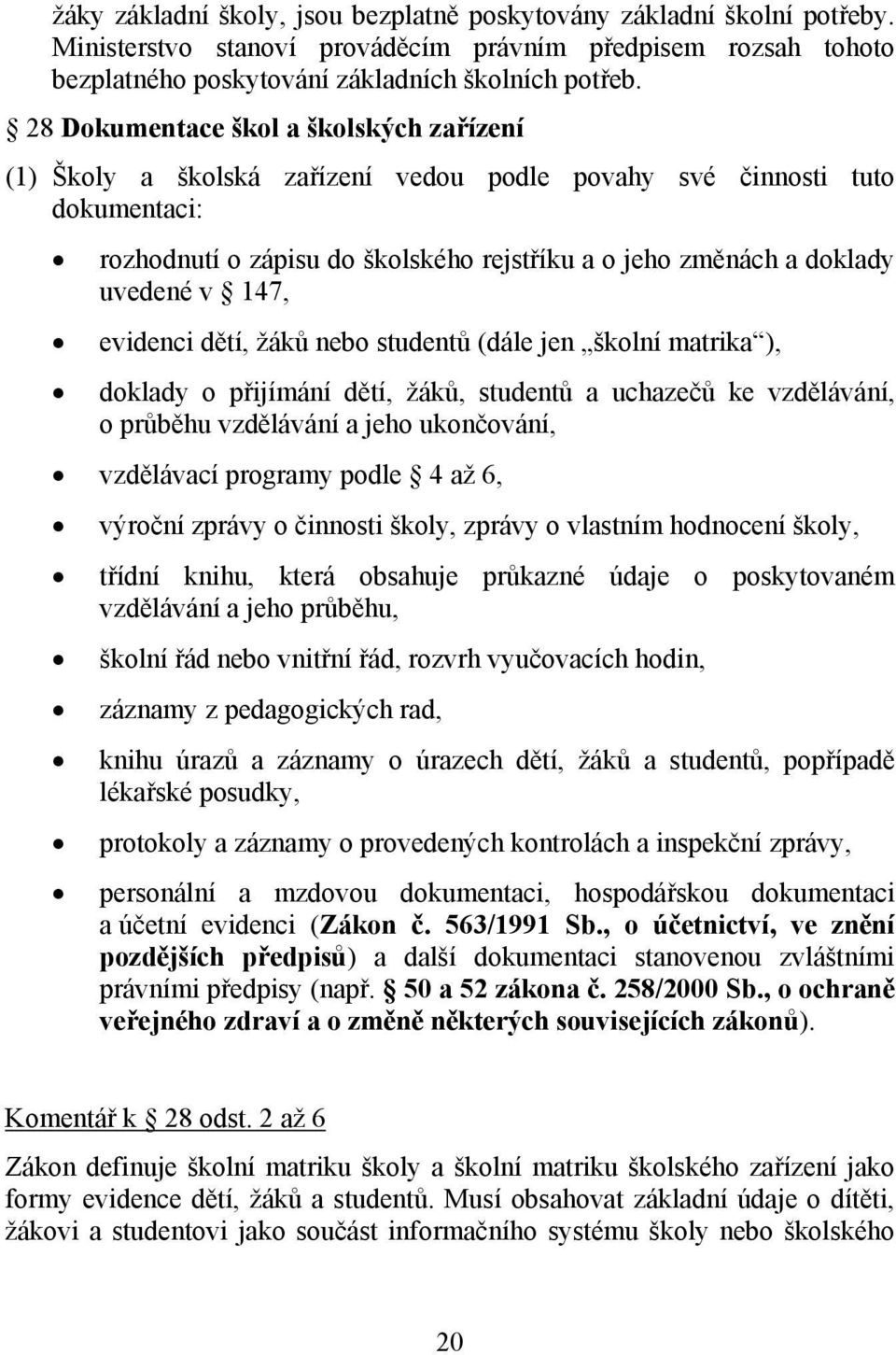 147, evidenci dětí, žáků nebo studentů (dále jen školní matrika ), doklady o přijímání dětí, žáků, studentů a uchazečů ke vzdělávání, o průběhu vzdělávání a jeho ukončování, vzdělávací programy podle