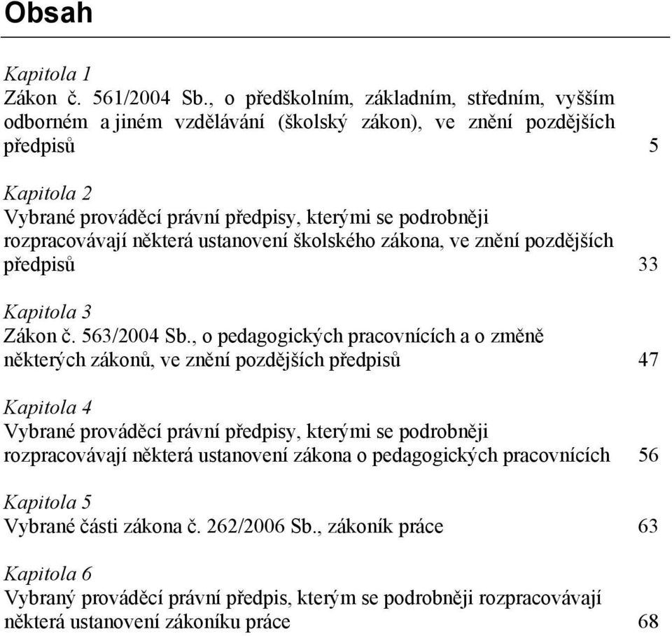 rozpracovávají některá ustanovení školského zákona, ve znění pozdějších předpisů 33 Kapitola 3 Zákon č. 563/2004 Sb.