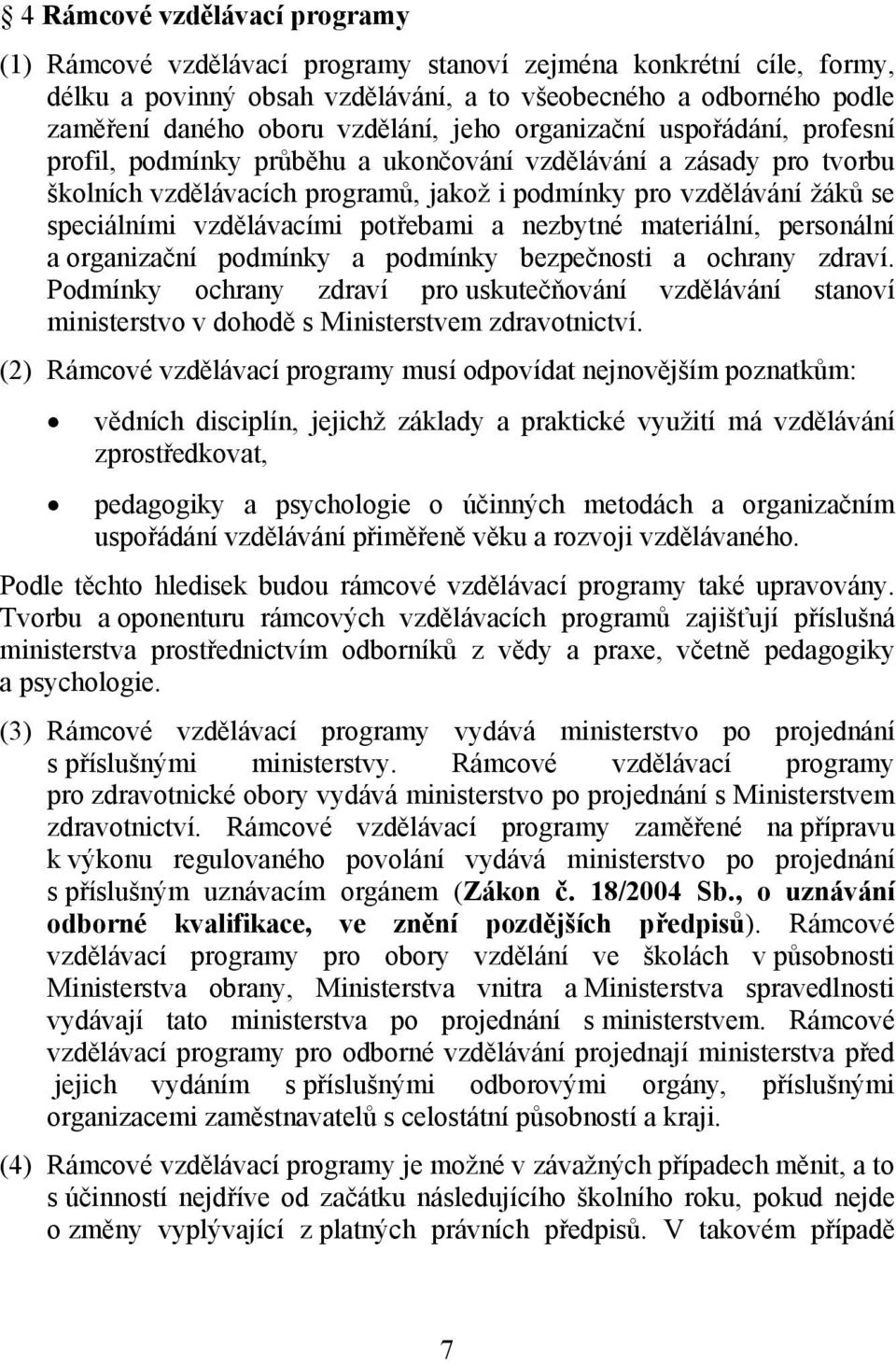 speciálními vzdělávacími potřebami a nezbytné materiální, personální a organizační podmínky a podmínky bezpečnosti a ochrany zdraví.