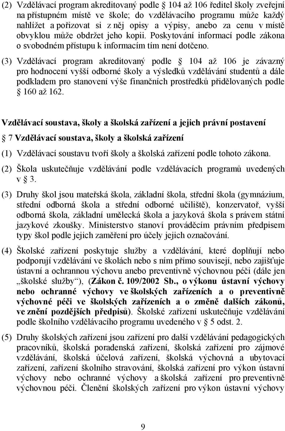 (3) Vzdělávací program akreditovaný podle 104 až 106 je závazný pro hodnocení vyšší odborné školy a výsledků vzdělávání studentů a dále podkladem pro stanovení výše finančních prostředků