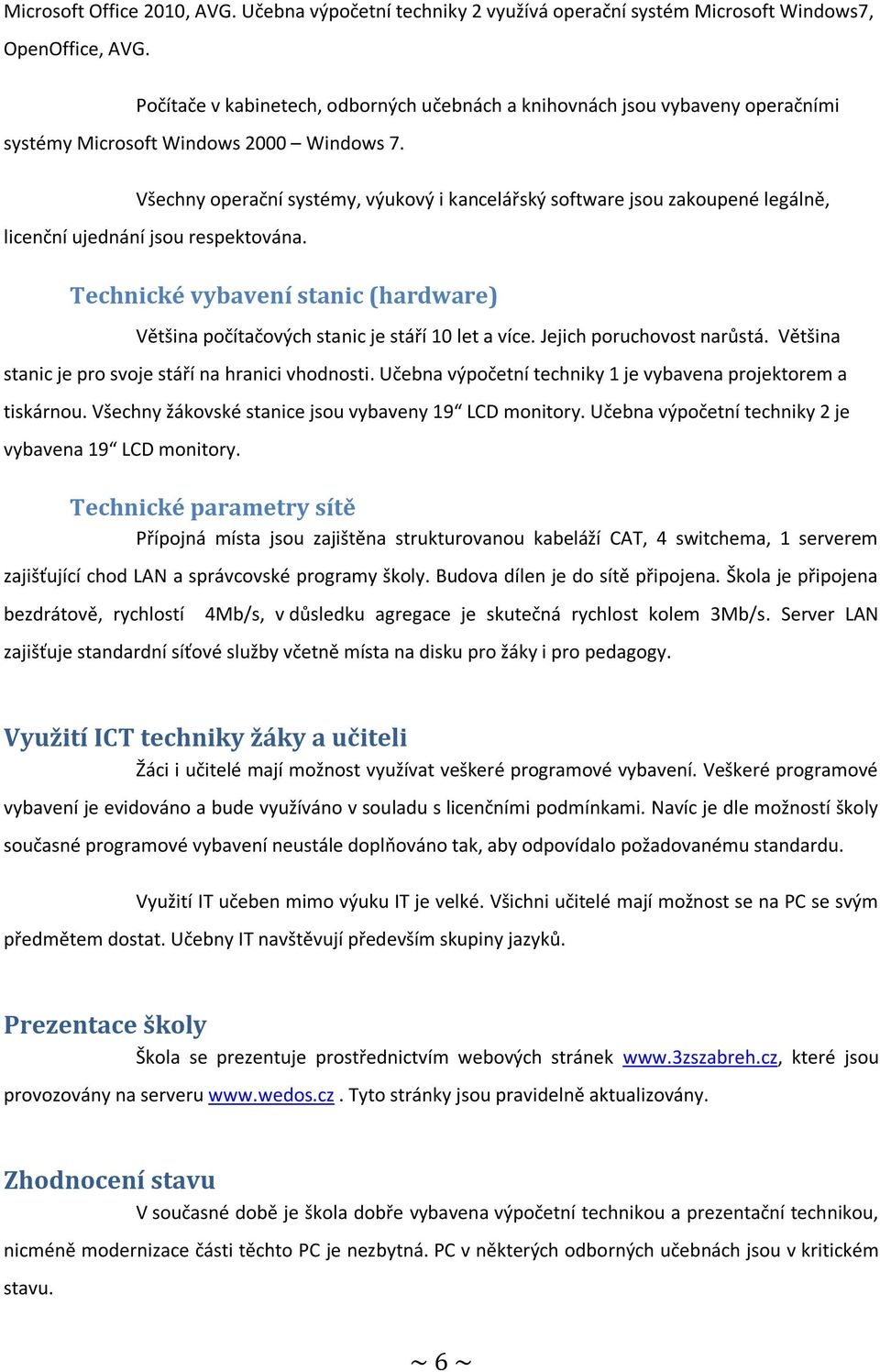 Všechny operační systémy, výukový i kancelářský software jsou zakoupené legálně, licenční ujednání jsou respektována.