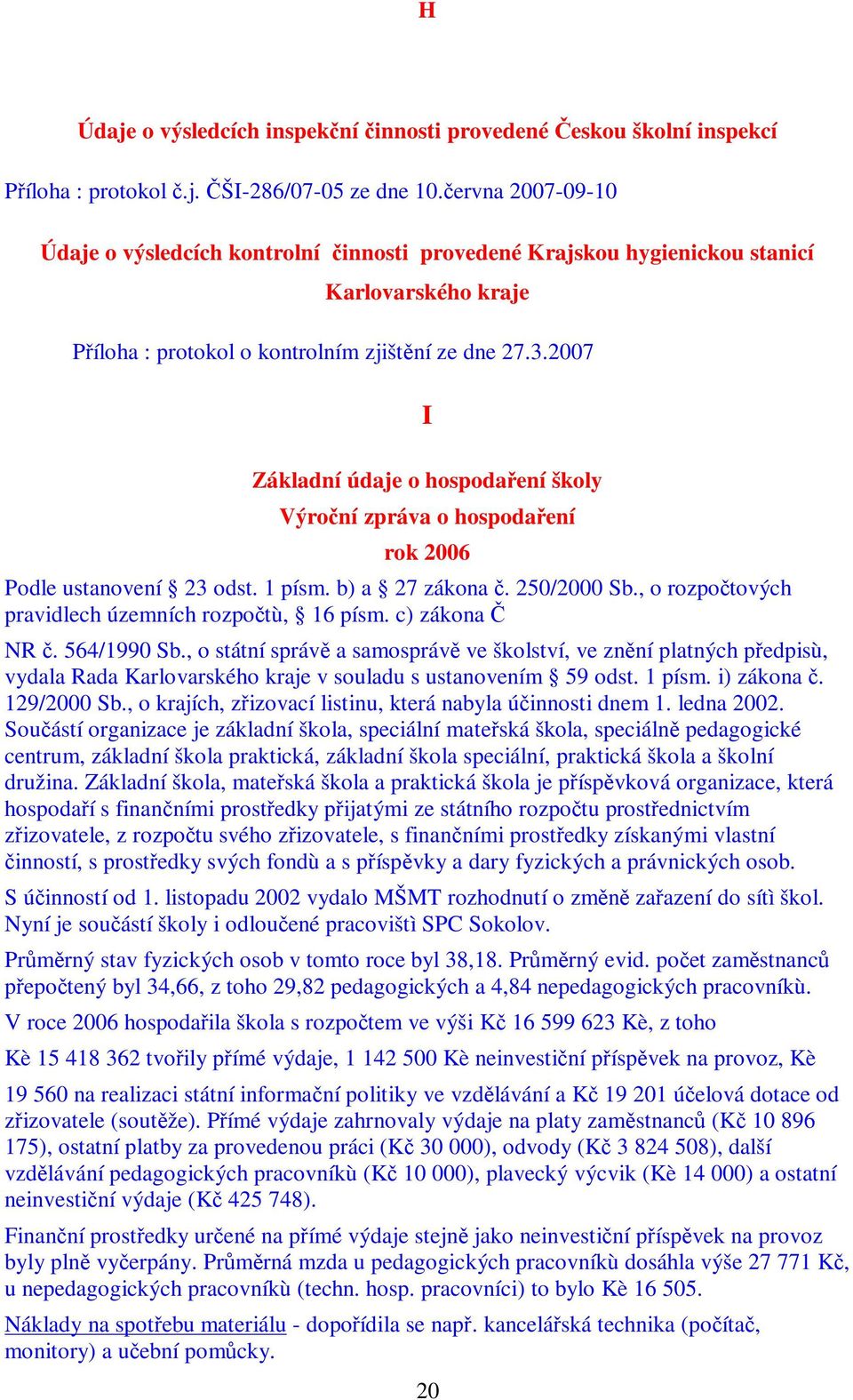 2007 I Základní údaje o hospodaení školy Výroní zpráva o hospodaení rok 2006 Podle ustanovení 23 odst. 1 písm. b) a 27 zákona. 250/2000 Sb., o rozpotových pravidlech územních rozpotù, 16 písm.