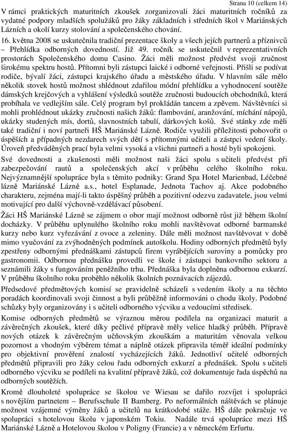ročník se uskutečnil v reprezentativních prostorách Společenského domu Casino. Žáci měli možnost předvést svoji zručnost širokému spektru hostů. Přítomni byli zástupci laické i odborné veřejnosti.