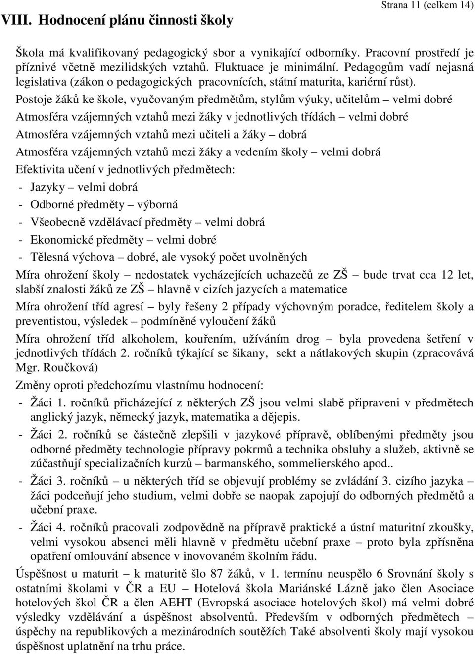 Postoje žáků ke škole, vyučovaným předmětům, stylům výuky, učitelům velmi dobré Atmosféra vzájemných vztahů mezi žáky v jednotlivých třídách velmi dobré Atmosféra vzájemných vztahů mezi učiteli a