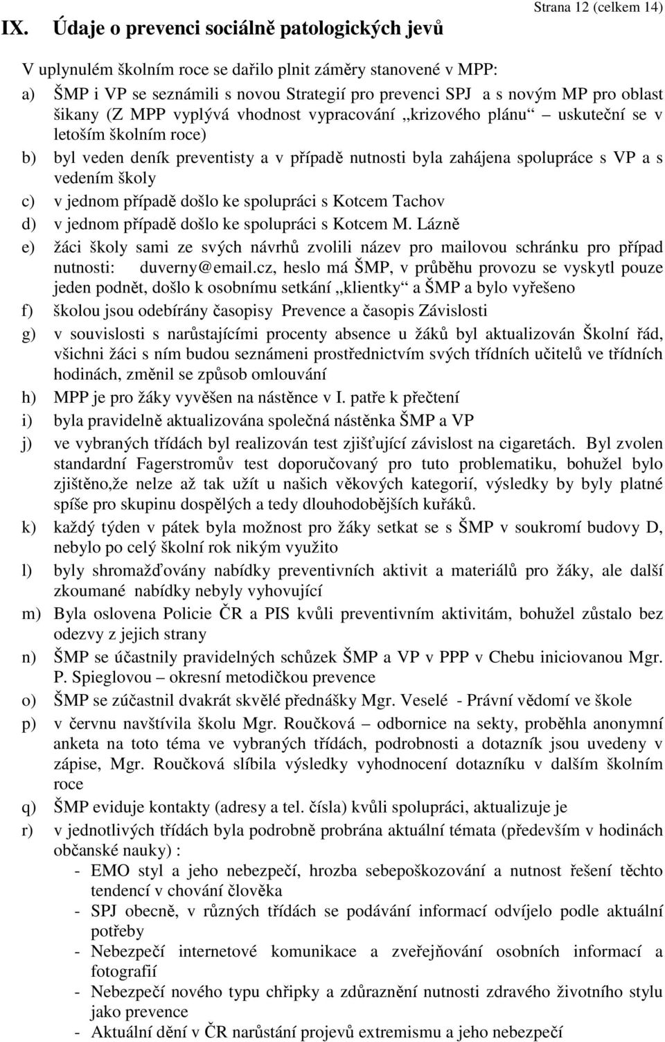 s vedením školy c) v jednom případě došlo ke spolupráci s Kotcem Tachov d) v jednom případě došlo ke spolupráci s Kotcem M.