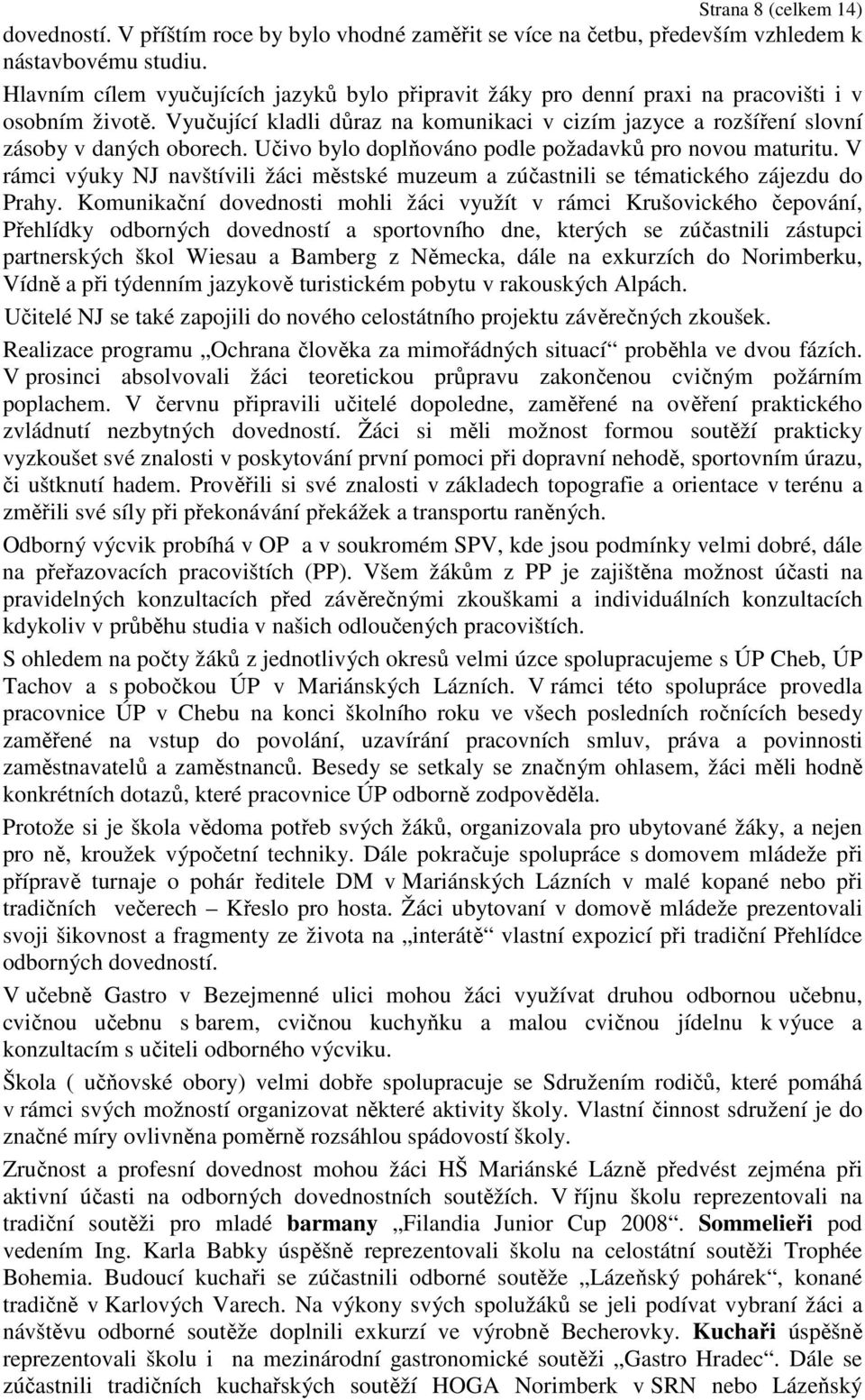 Učivo bylo doplňováno podle požadavků pro novou maturitu. V rámci výuky NJ navštívili žáci městské muzeum a zúčastnili se tématického zájezdu do Prahy.