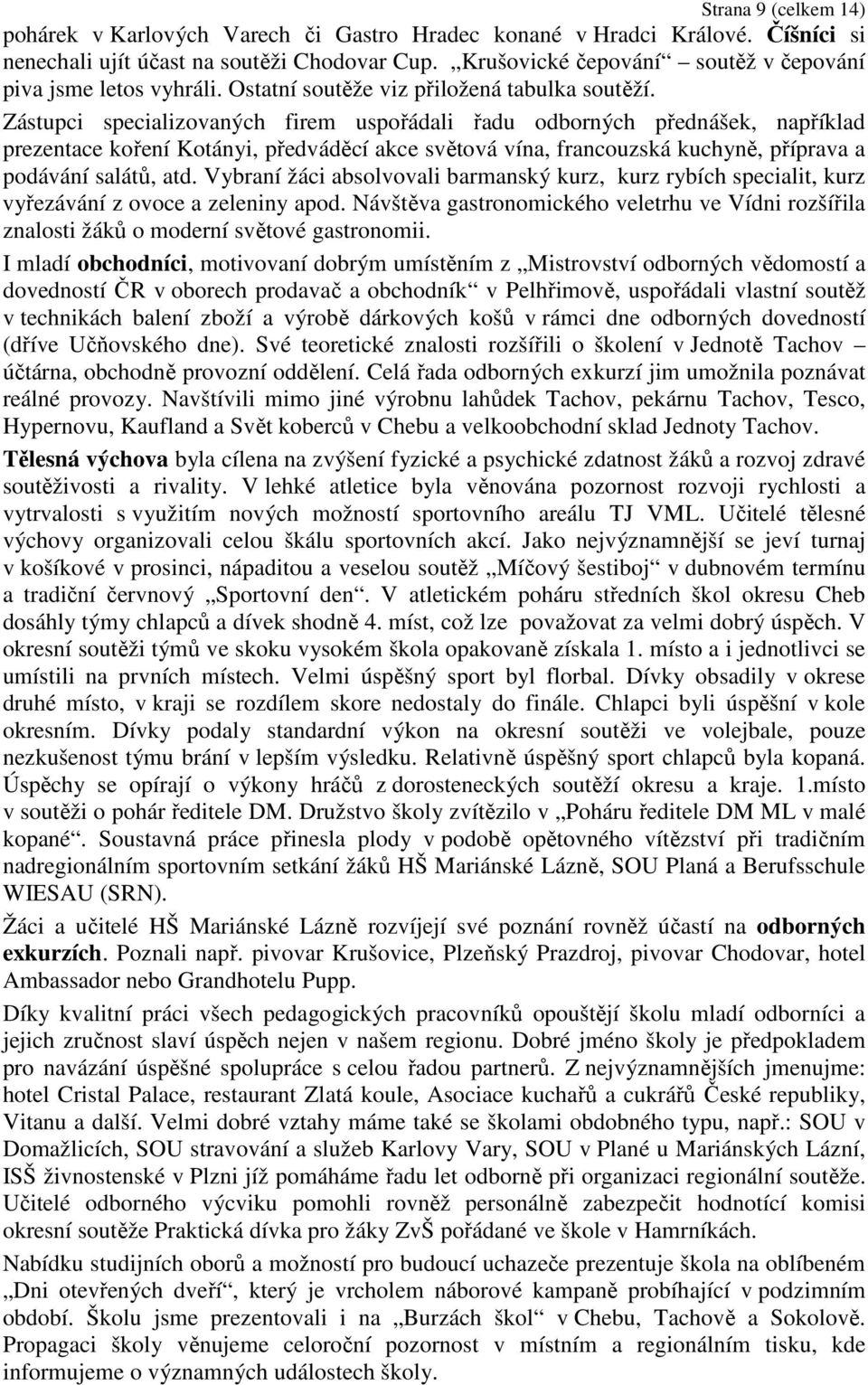 Zástupci specializovaných firem uspořádali řadu odborných přednášek, například prezentace koření Kotányi, předváděcí akce světová vína, francouzská kuchyně, příprava a podávání salátů, atd.