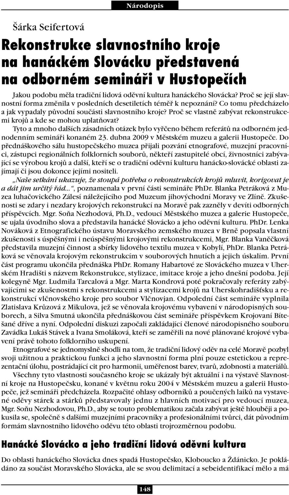 Proč se vlastně zabývat rekonstrukcemi krojů a kde se mohou uplatňovat? Tyto a mnoho dalších zásadních otázek bylo vyřčeno během referátů na odborném jednodenním semináři konaném 23.