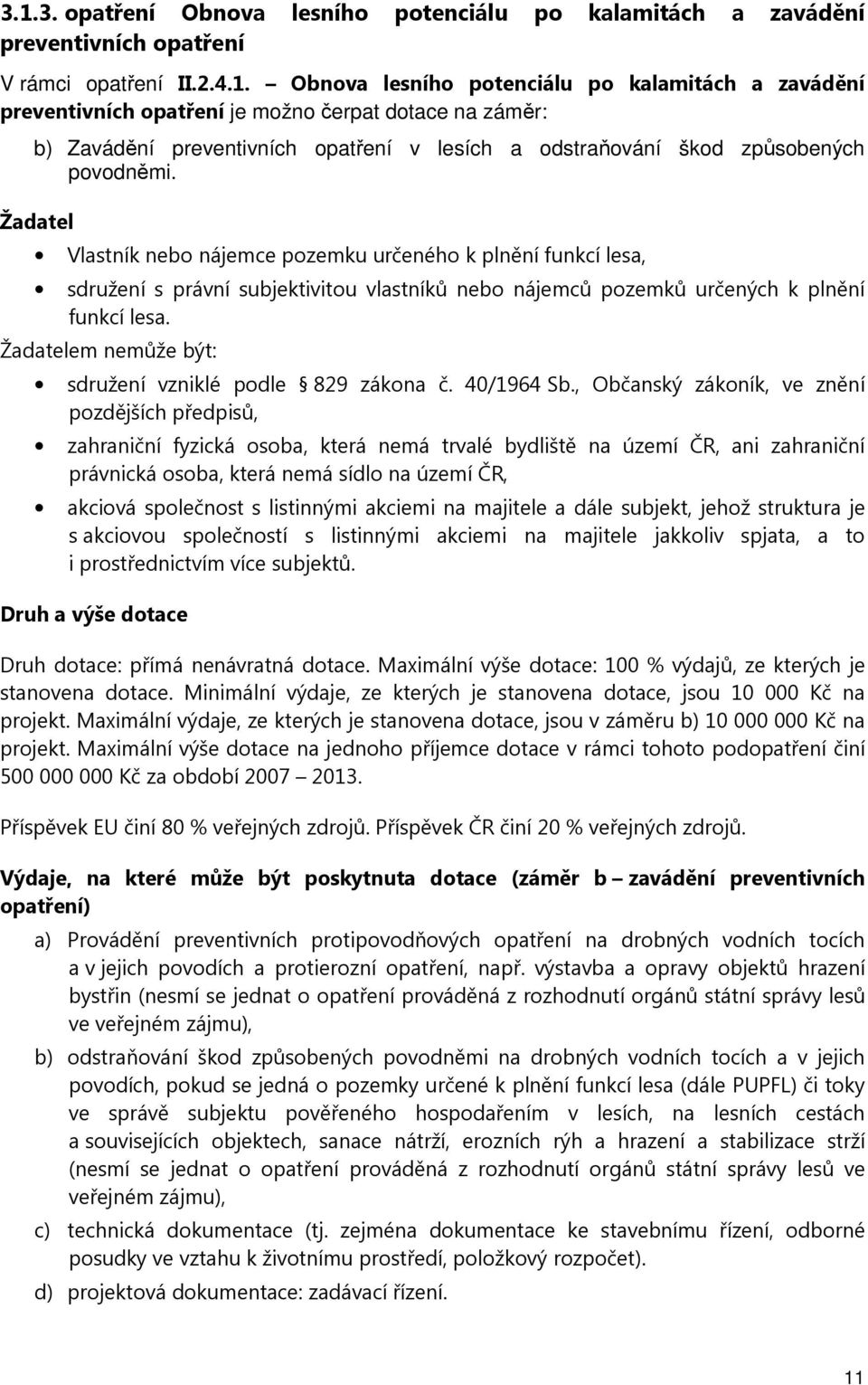 Žadatelem nemůže být: sdružení vzniklé pdle 829 zákna č. 40/1964 Sb.