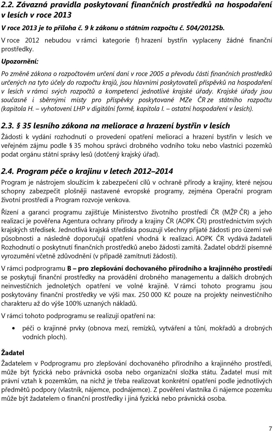 Upzrnění: P změně zákna rzpčtvém určení daní v rce 2005 a převdu části finančních prstředků určených na tyt účely d rzpčtu krajů, jsu hlavními pskytvateli příspěvků na hspdaření v lesích v rámci