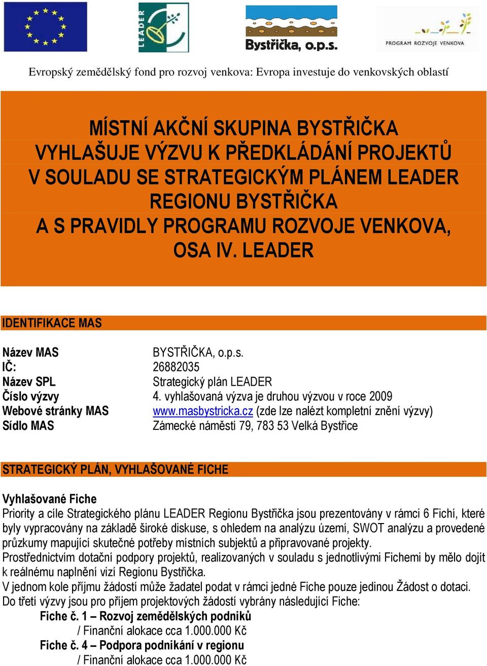 cz (zde lze nalézt kompletní znění výzvy) Sídlo MAS Zámecké náměstí 79, 783 53 Velká Bystřice STRATEGICKÝ PLÁN, VYHLAŠOVANÉ FICHE Vyhlašované Fiche Priority a cíle Strategického plánu LEADER Regionu