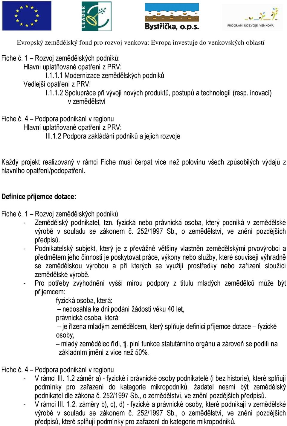 2 Podpora zakládání podniků a jejich rozvoje Každý projekt realizovaný v rámci Fiche musí čerpat více než polovinu všech způsobilých výdajů z hlavního opatření/podopatření.