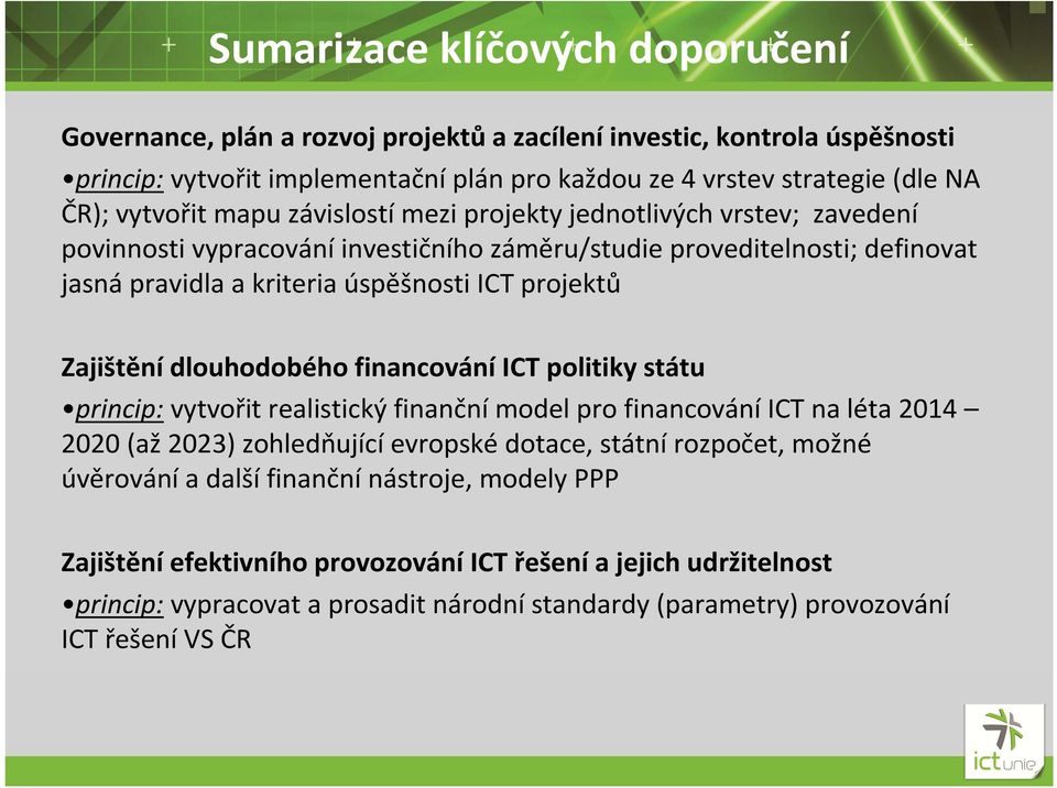 Zajištění dlouhodobého financování ICT politiky státu princip: vytvořit realistický finanční model pro financování ICT na léta 2014 2020 (až 2023) zohledňující evropské dotace, státní rozpočet,