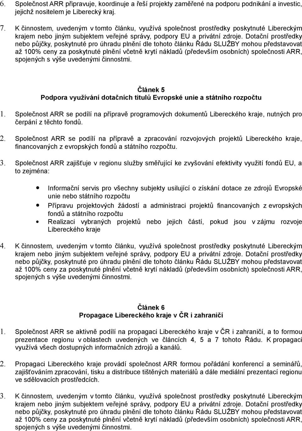 Společnost ARR se podílí na přípravě programových dokumentů Libereckého kraje, nutných pro čerpání z těchto fondů. 2.