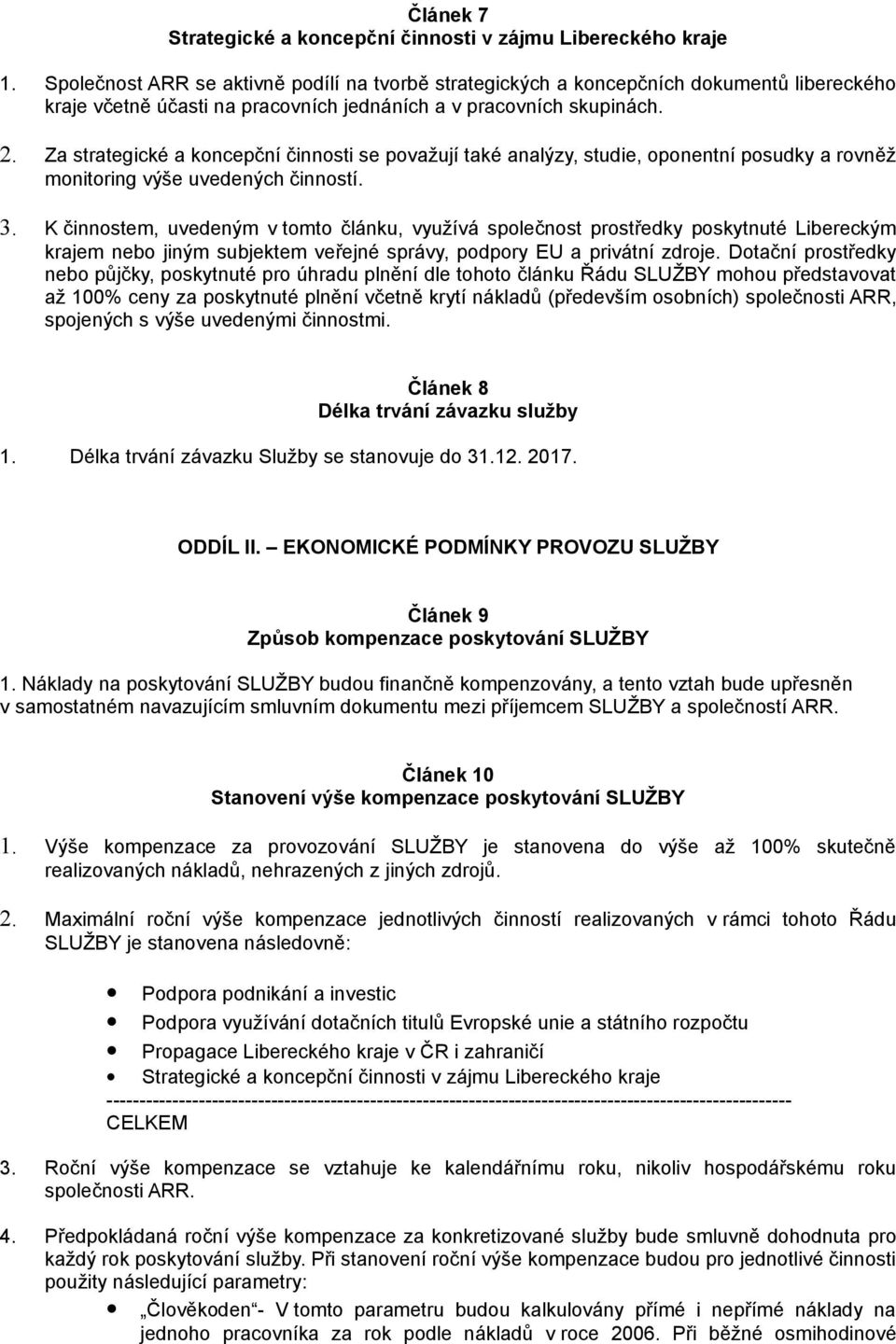 Za strategické a koncepční činnosti se považují také analýzy, studie, oponentní posudky a rovněž monitoring výše uvedených činností. 3.