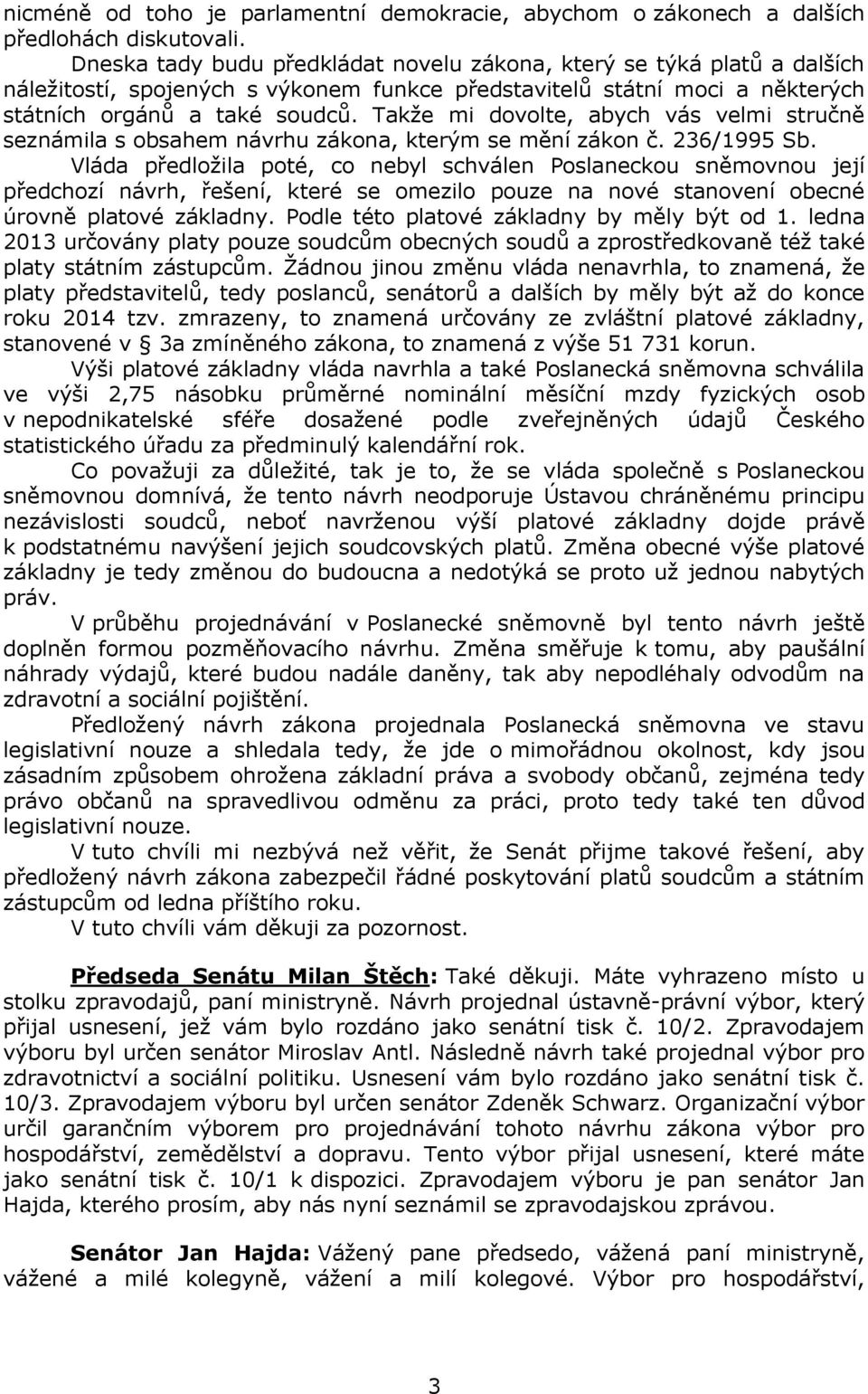 Takže mi dovolte, abych vás velmi stručně seznámila s obsahem návrhu zákona, kterým se mění zákon č. 236/1995 Sb.