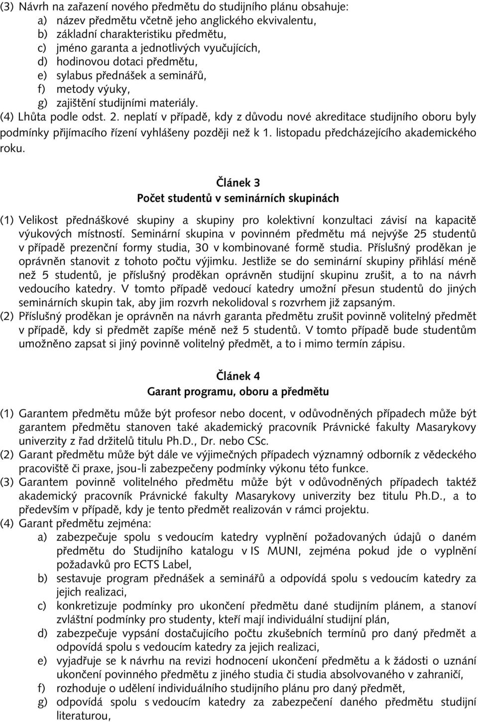 neplatí v případě, kdy z důvodu nové akreditace studijního oboru byly podmínky přijímacího řízení vyhlášeny později než k 1. listopadu předcházejícího akademického roku.