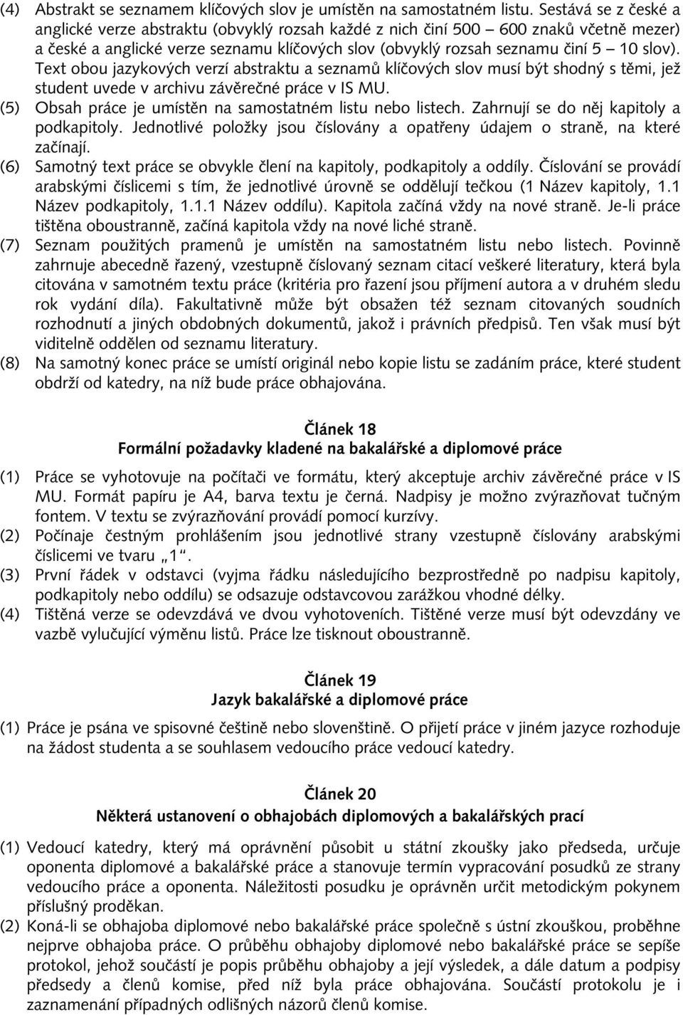 Text obou jazykových verzí abstraktu a seznamů klíčových slov musí být shodný s těmi, jež student uvede v archivu závěrečné práce v IS MU. (5) Obsah práce je umístěn na samostatném listu nebo listech.