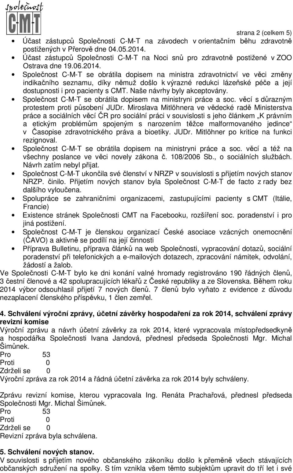 Společnost C-M-T se obrátila dopisem na ministra zdravotnictví ve věci změny indikačního seznamu, díky němuž došlo k výrazné redukci lázeňské péče a její dostupnosti i pro pacienty s CMT.