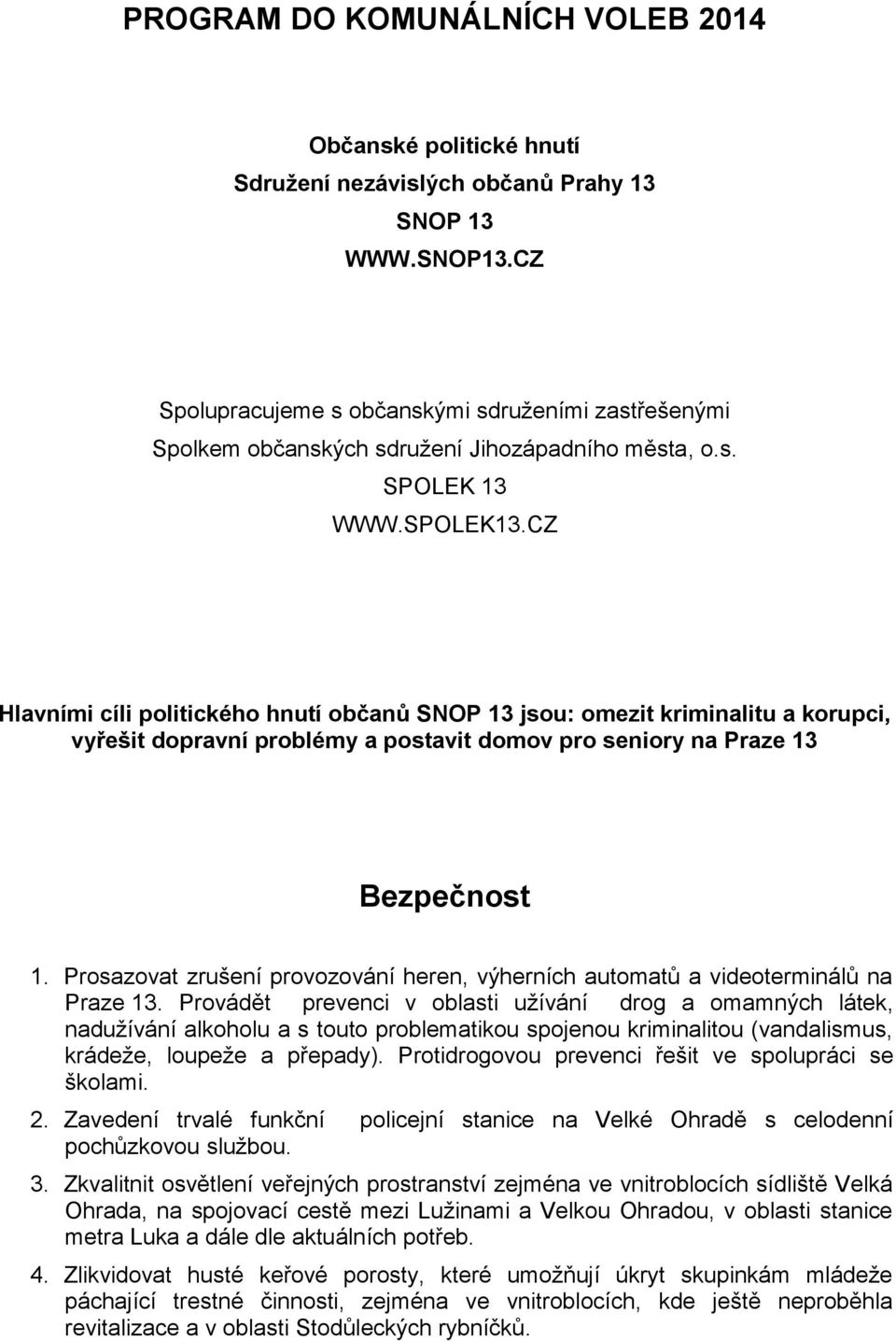 CZ Hlavními cíli politického hnutí občanů SNOP 13 jsou: omezit kriminalitu a korupci, vyřešit dopravní problémy a postavit domov pro seniory na Praze 13 Bezpečnost 1.