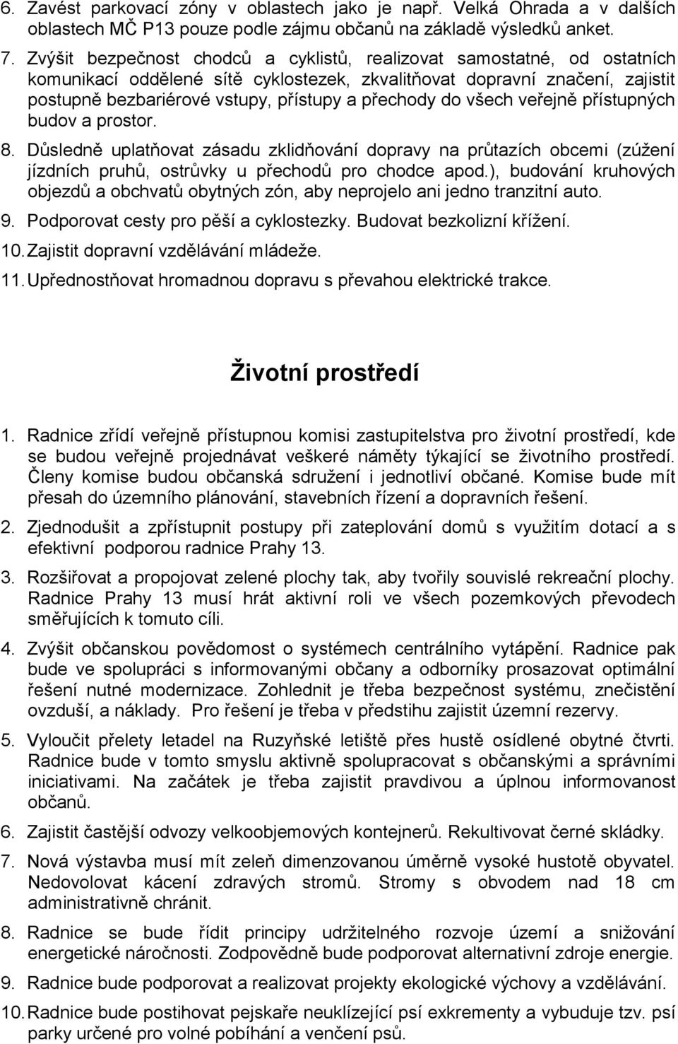 přechody do všech veřejně přístupných budov a prostor. 8. Důsledně uplatňovat zásadu zklidňování dopravy na průtazích obcemi (zúžení jízdních pruhů, ostrůvky u přechodů pro chodce apod.